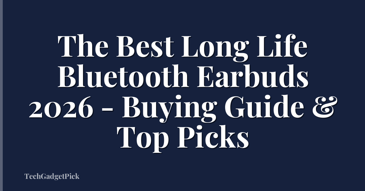 The Best Long Life Bluetooth Earbuds 2026 - Buying Guide & Top Picks