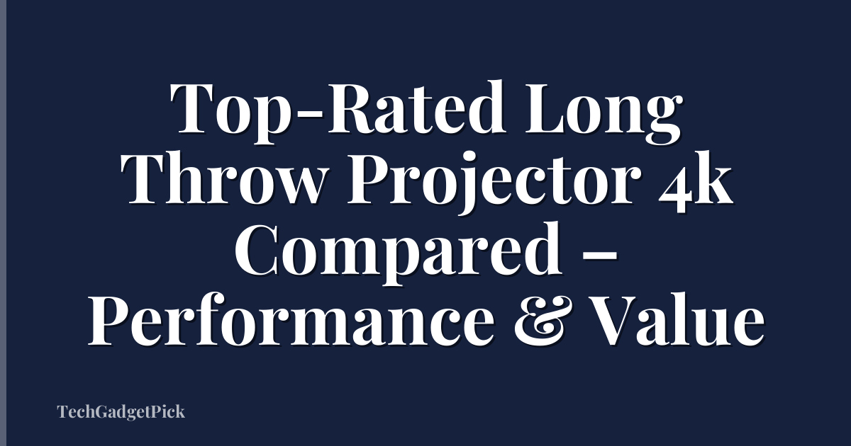 Top-Rated Long Throw Projector 4k Compared – Performance & Value