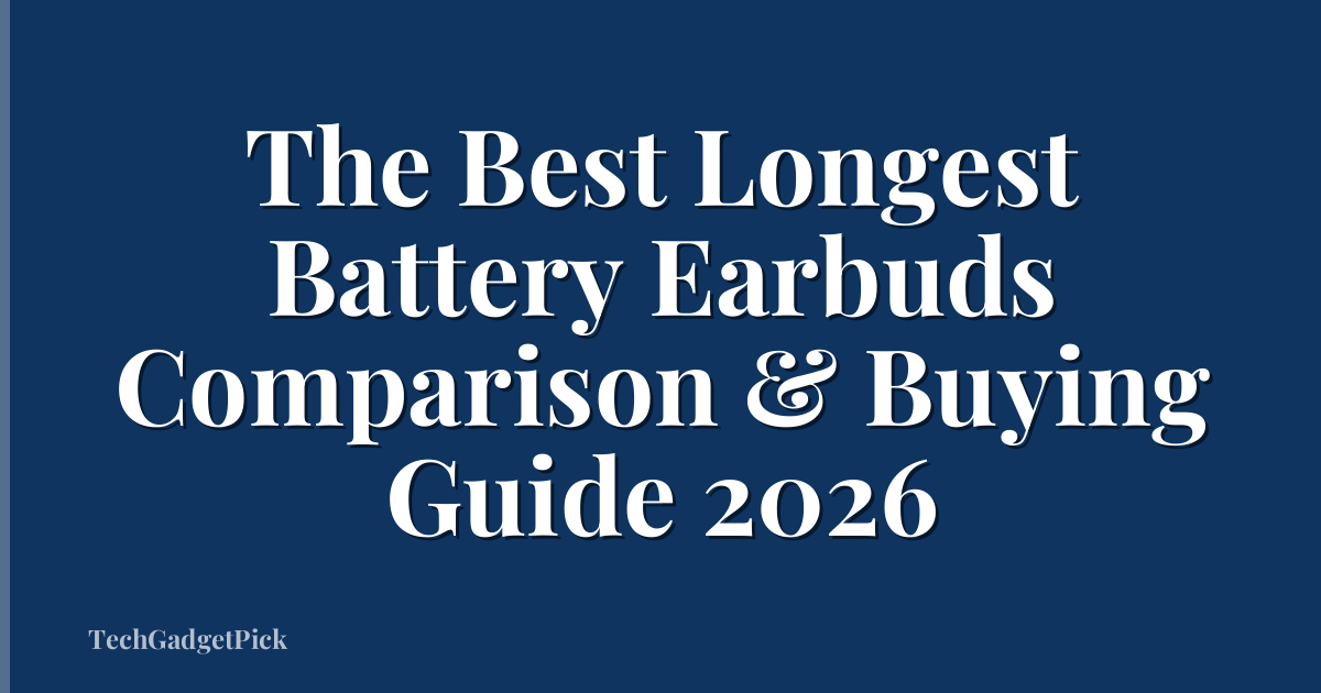 The Best Longest Battery Earbuds Comparison & Buying Guide 2026