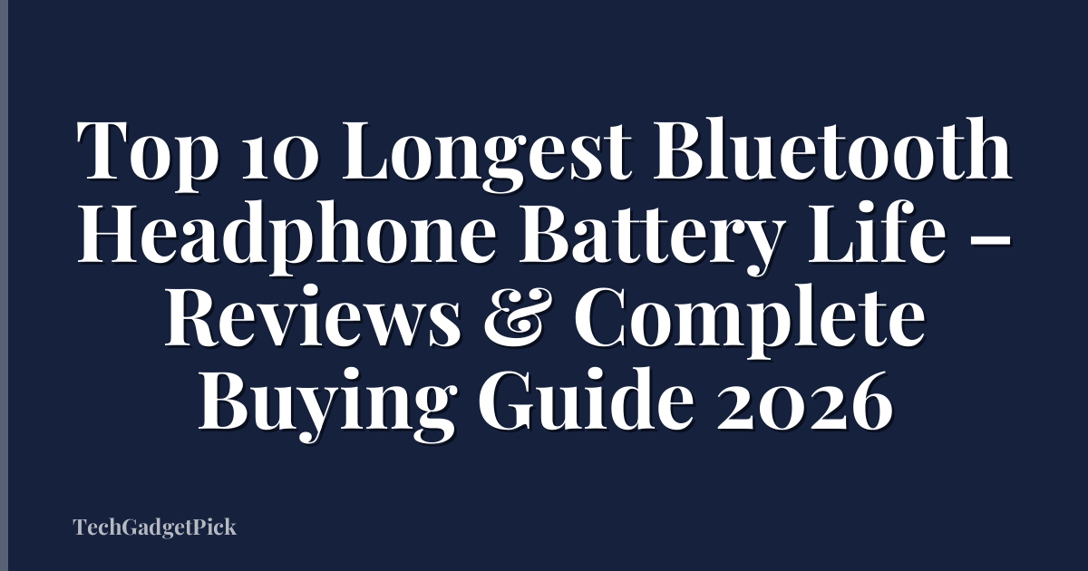 Top 10 Longest Bluetooth Headphone Battery Life – Reviews & Complete Buying Guide 2026