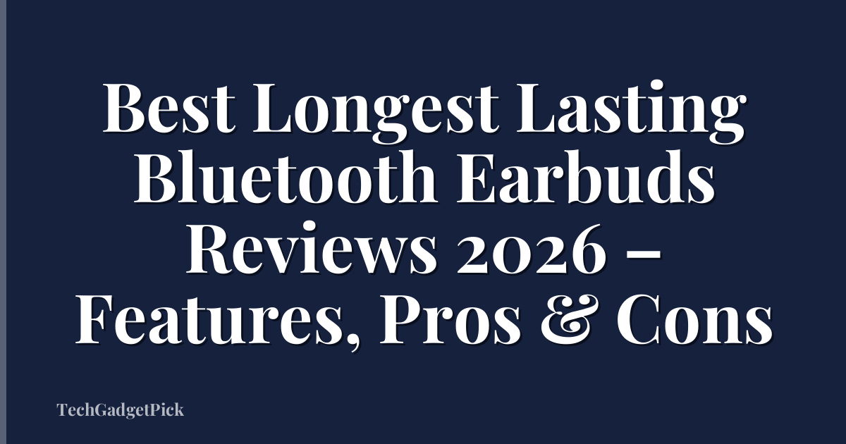 Best Longest Lasting Bluetooth Earbuds Reviews 2026 – Features, Pros & Cons