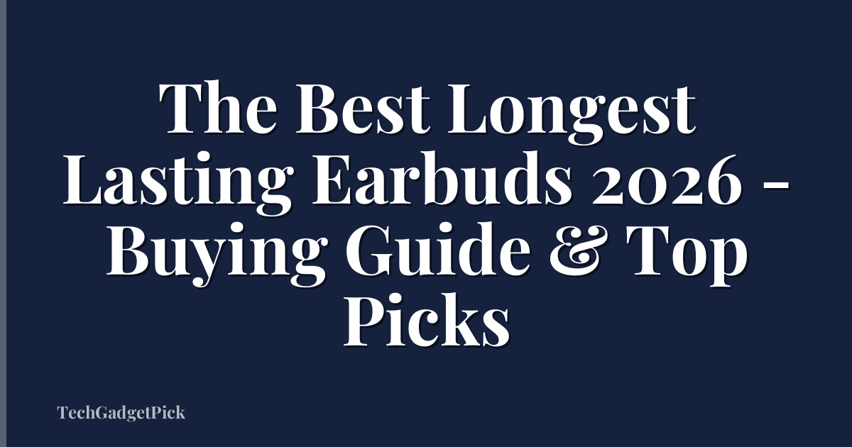 The Best Longest Lasting Earbuds 2026 - Buying Guide & Top Picks