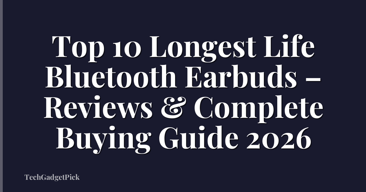 Top 10 Longest Life Bluetooth Earbuds – Reviews & Complete Buying Guide 2026