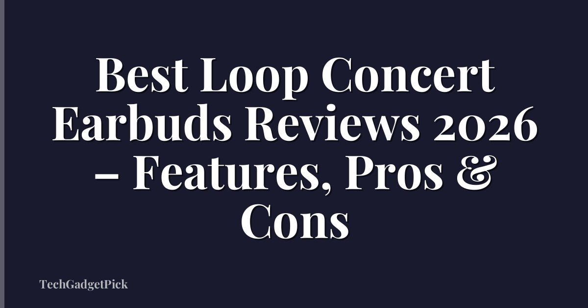 Best Loop Concert Earbuds Reviews 2026 – Features, Pros & Cons