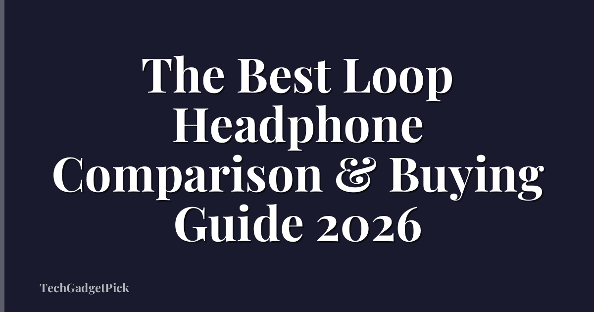 The Best Loop Headphone Comparison & Buying Guide 2026