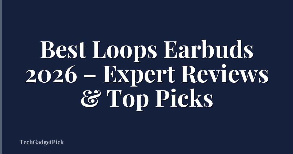 Best Loops Earbuds 2026 – Expert Reviews & Top Picks