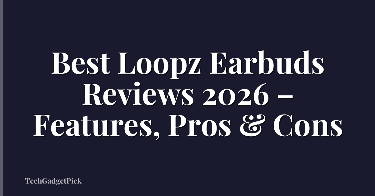 Best Loopz Earbuds Reviews 2026 – Features, Pros & Cons