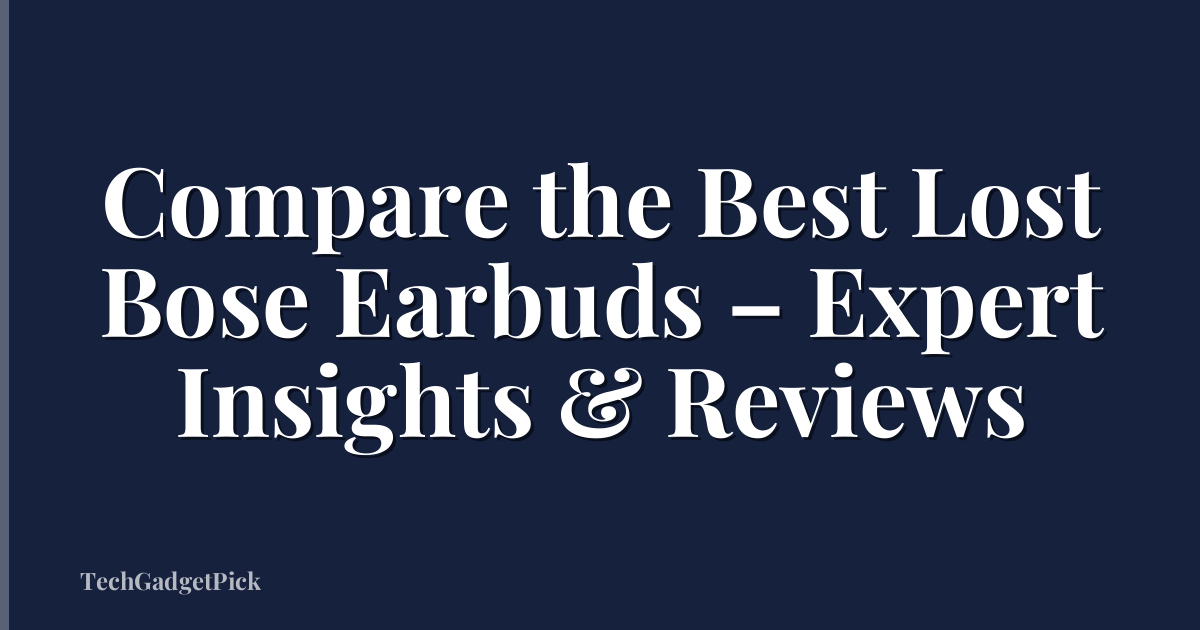 Compare the Best Lost Bose Earbuds – Expert Insights & Reviews