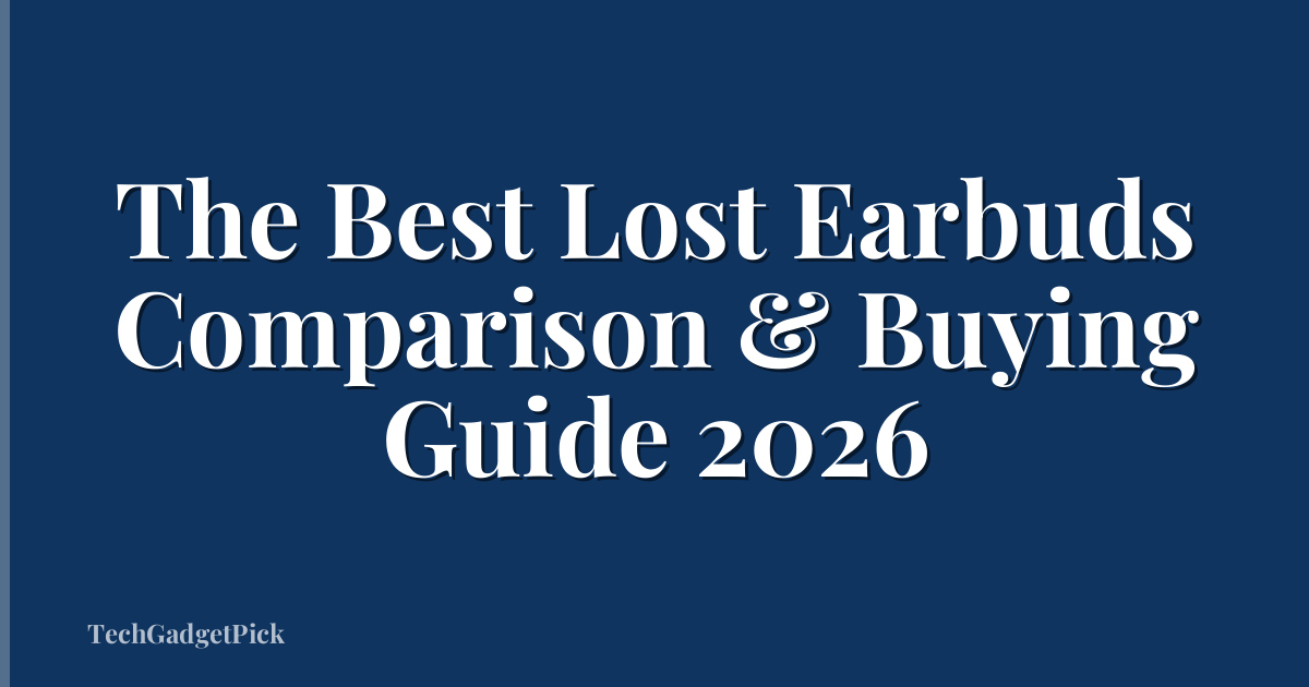 The Best Lost Earbuds Comparison & Buying Guide 2026