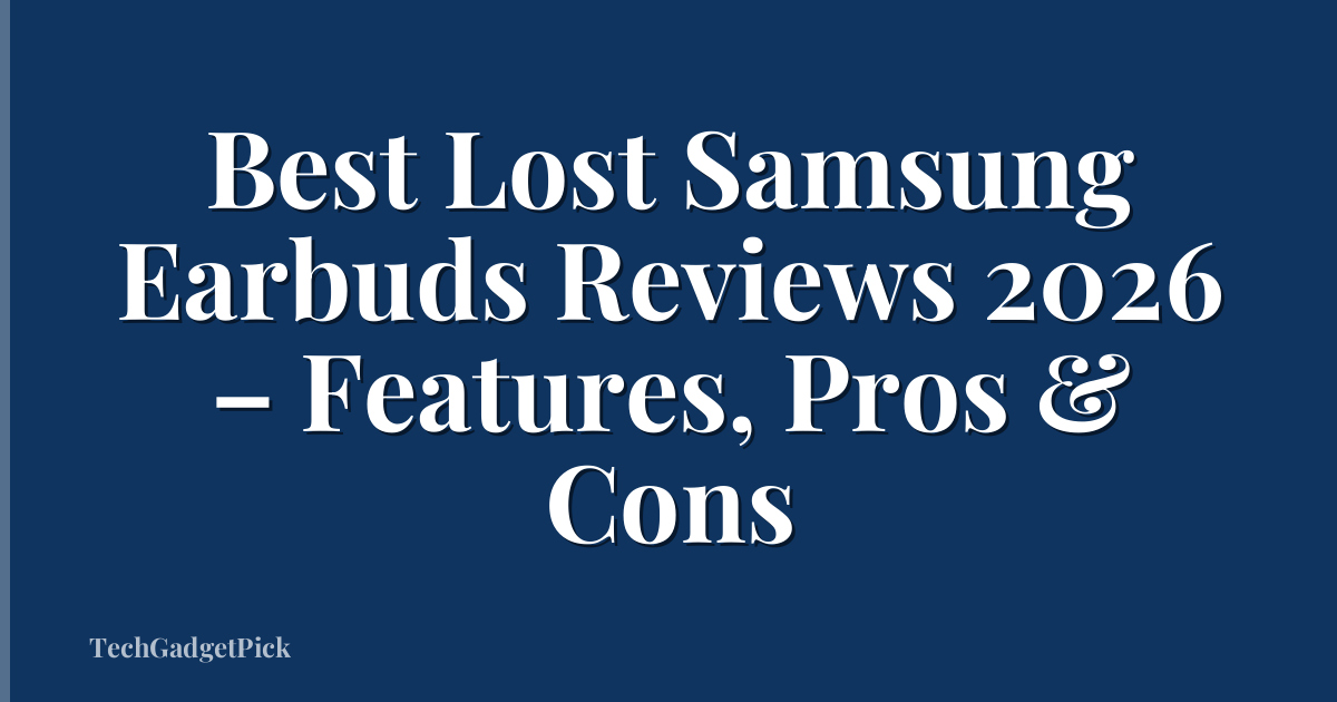 Best Lost Samsung Earbuds Reviews 2026 – Features, Pros & Cons