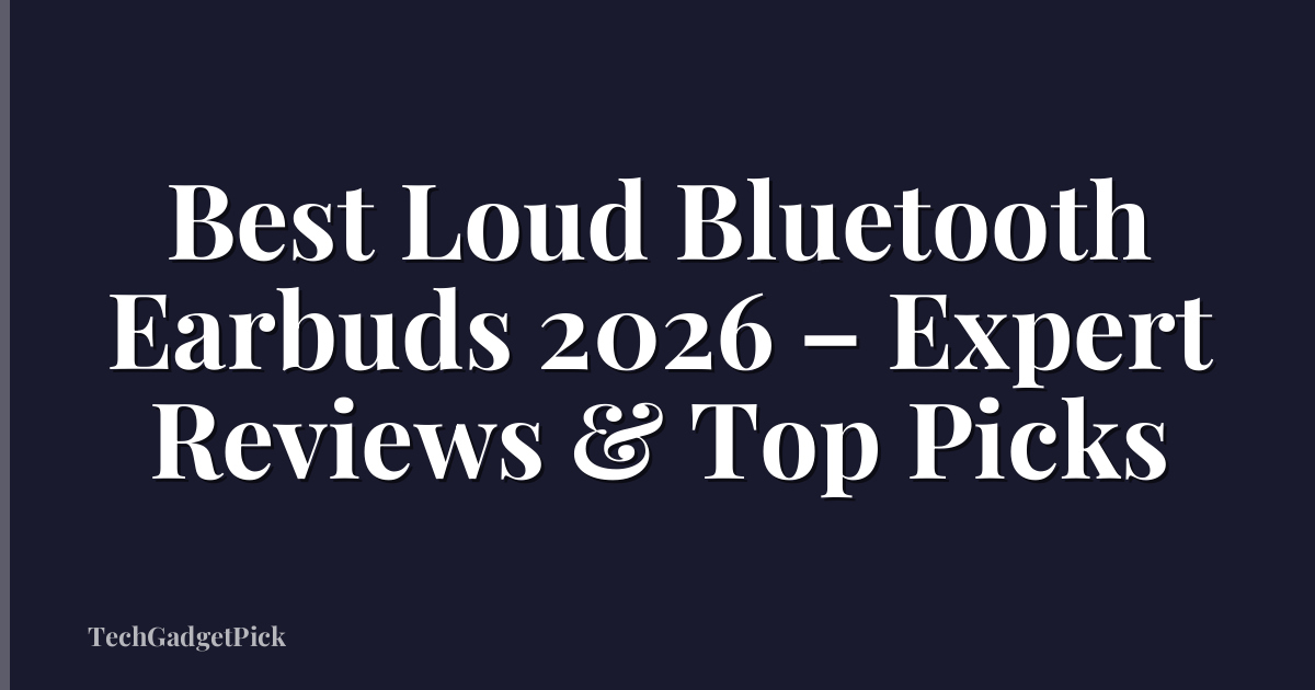 Best Loud Bluetooth Earbuds 2026 – Expert Reviews & Top Picks