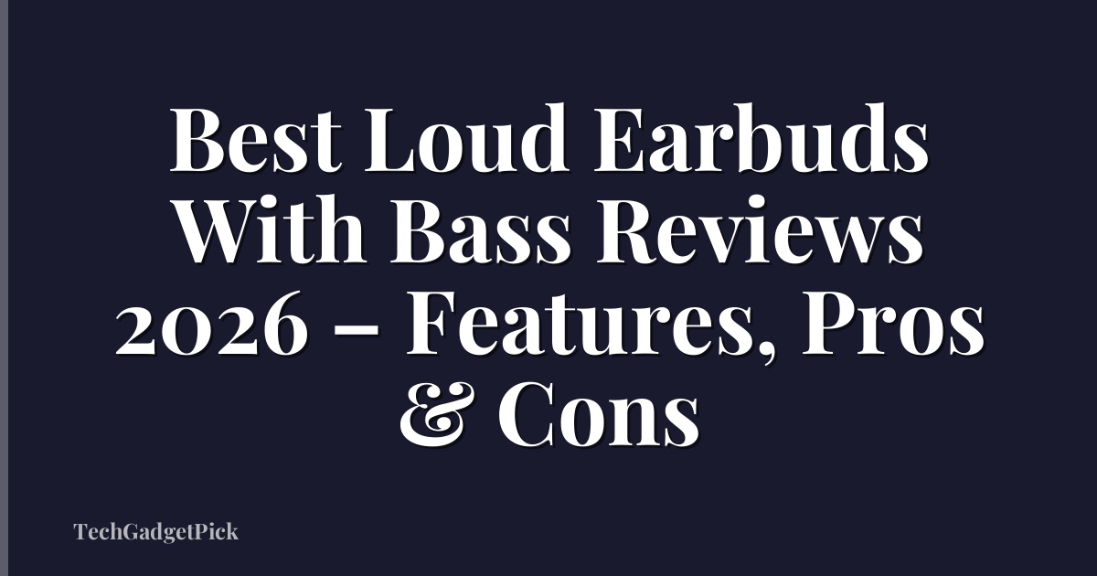 Best Loud Earbuds With Bass Reviews 2026 – Features, Pros & Cons