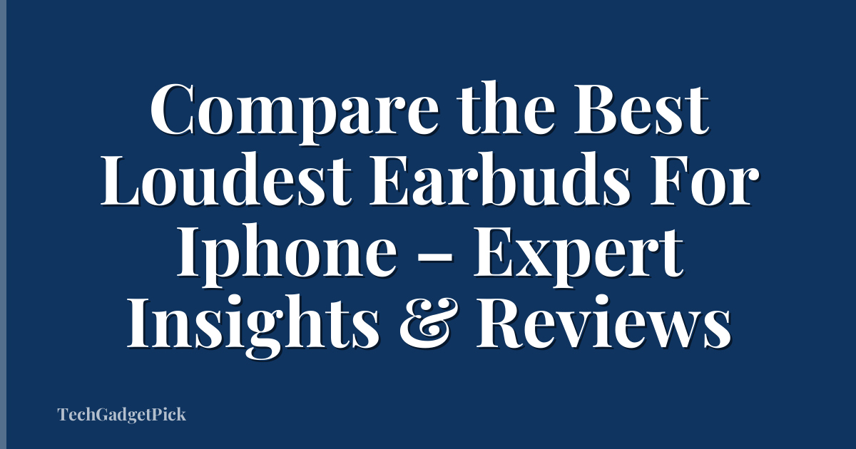 Compare the Best Loudest Earbuds For Iphone – Expert Insights & Reviews