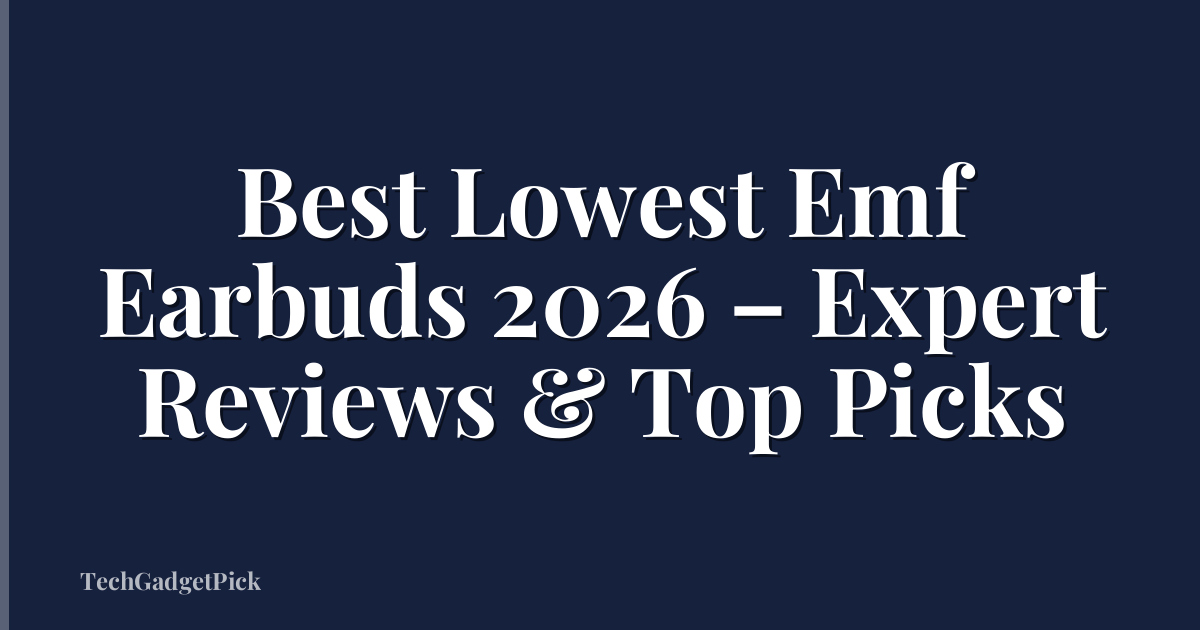 Best Lowest Emf Earbuds 2026 – Expert Reviews & Top Picks