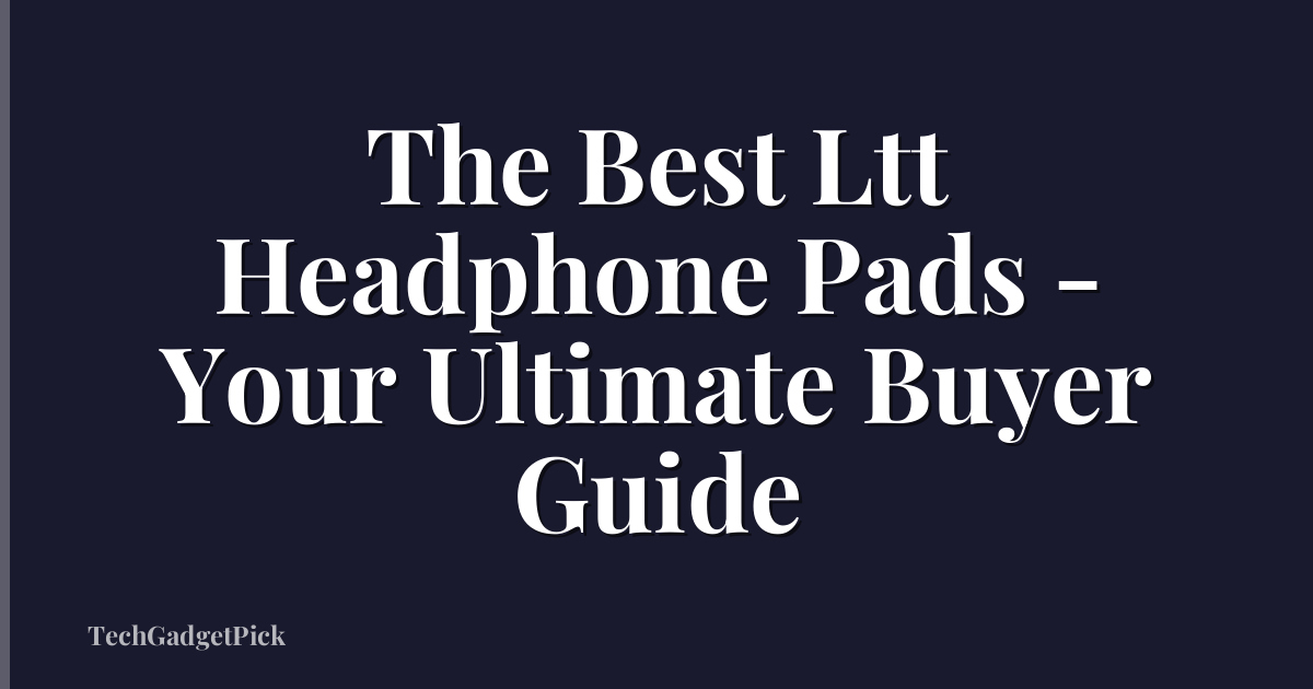 The Best Ltt Headphone Pads - Your Ultimate Buyer Guide