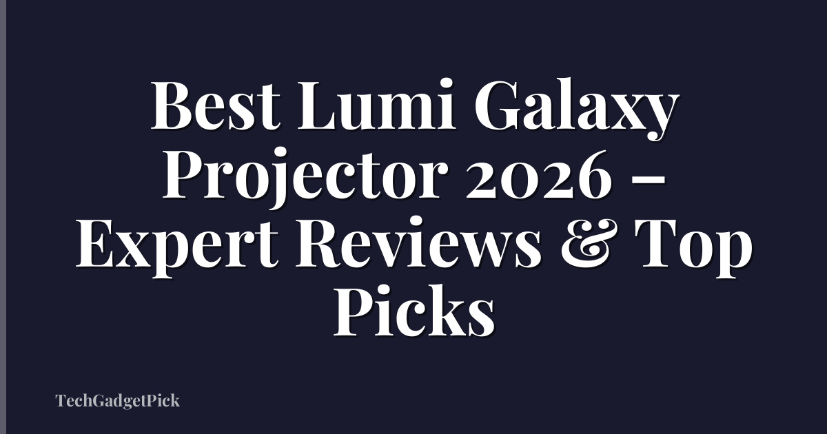 Best Lumi Galaxy Projector 2026 – Expert Reviews & Top Picks