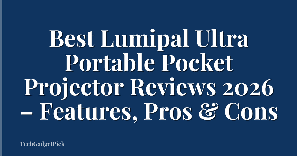 Best Lumipal Ultra Portable Pocket Projector Reviews 2026 – Features, Pros & Cons