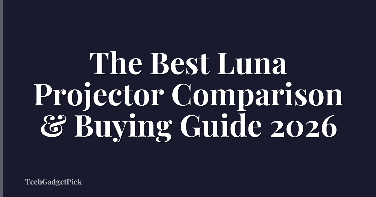 The Best Luna Projector Comparison & Buying Guide 2026