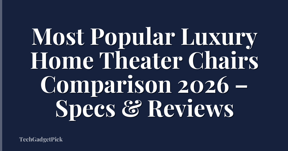 Most Popular Luxury Home Theater Chairs Comparison 2026 – Specs & Reviews