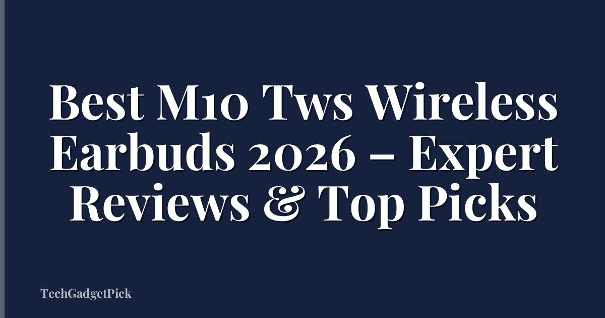 Best M10 Tws Wireless Earbuds 2026 – Expert Reviews & Top Picks