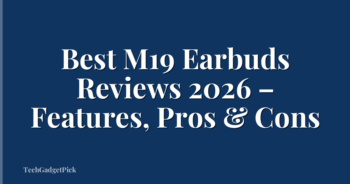 Best M19 Earbuds Reviews 2026 – Features, Pros & Cons