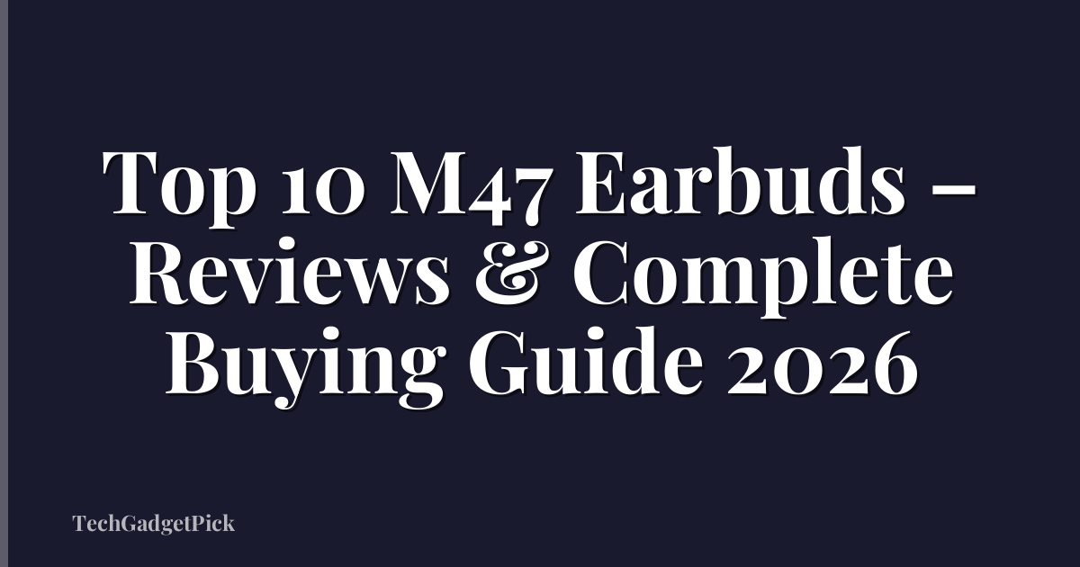 Top 10 M47 Earbuds – Reviews & Complete Buying Guide 2026
