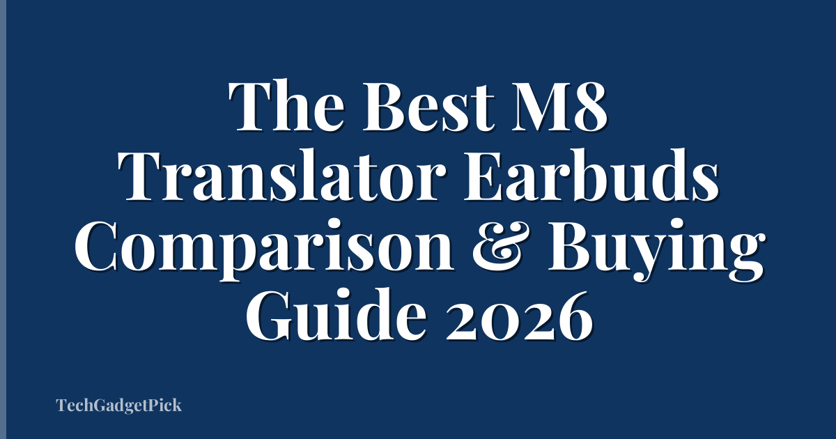 The Best M8 Translator Earbuds Comparison & Buying Guide 2026