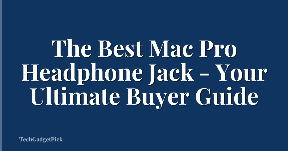 The Best Mac Pro Headphone Jack - Your Ultimate Buyer Guide