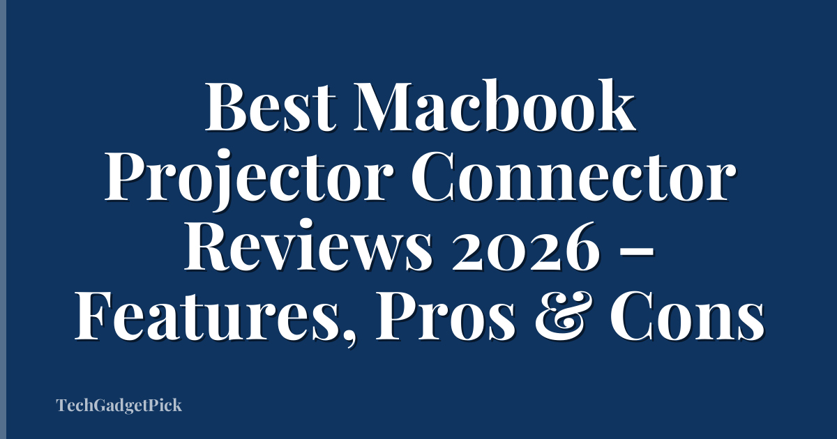 Best Macbook Projector Connector Reviews 2026 – Features, Pros & Cons