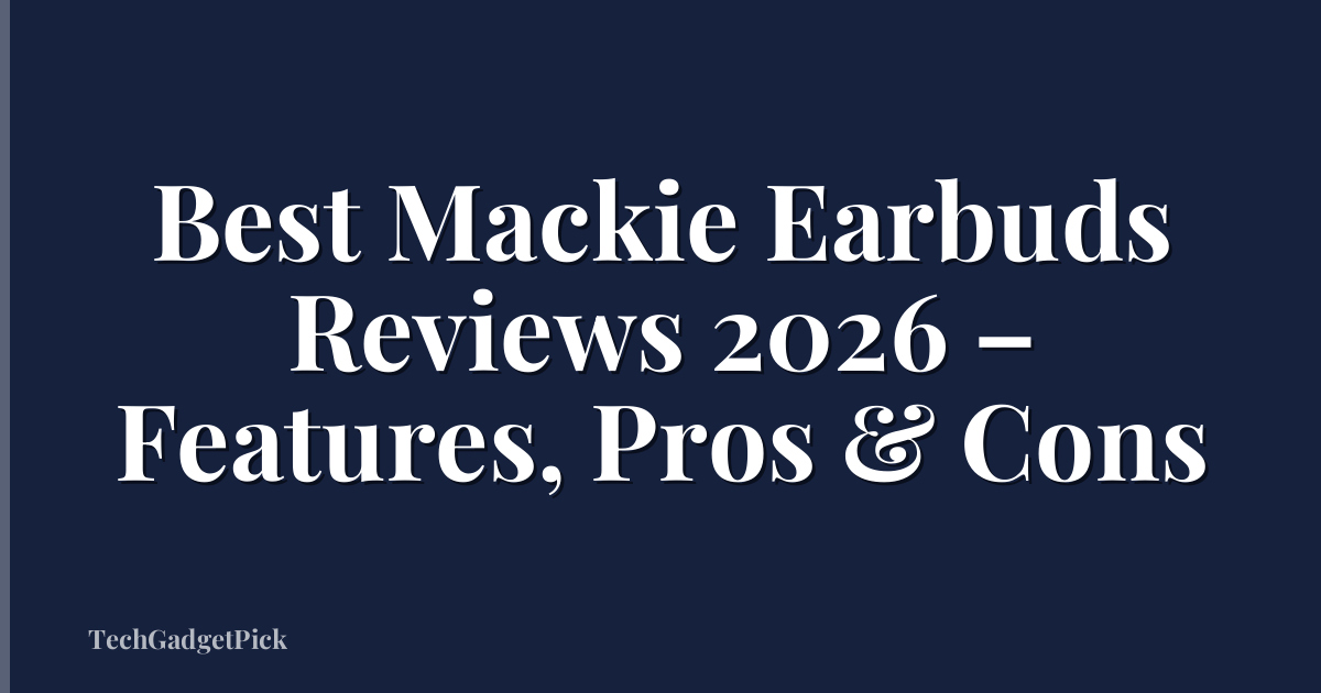 Best Mackie Earbuds Reviews 2026 – Features, Pros & Cons