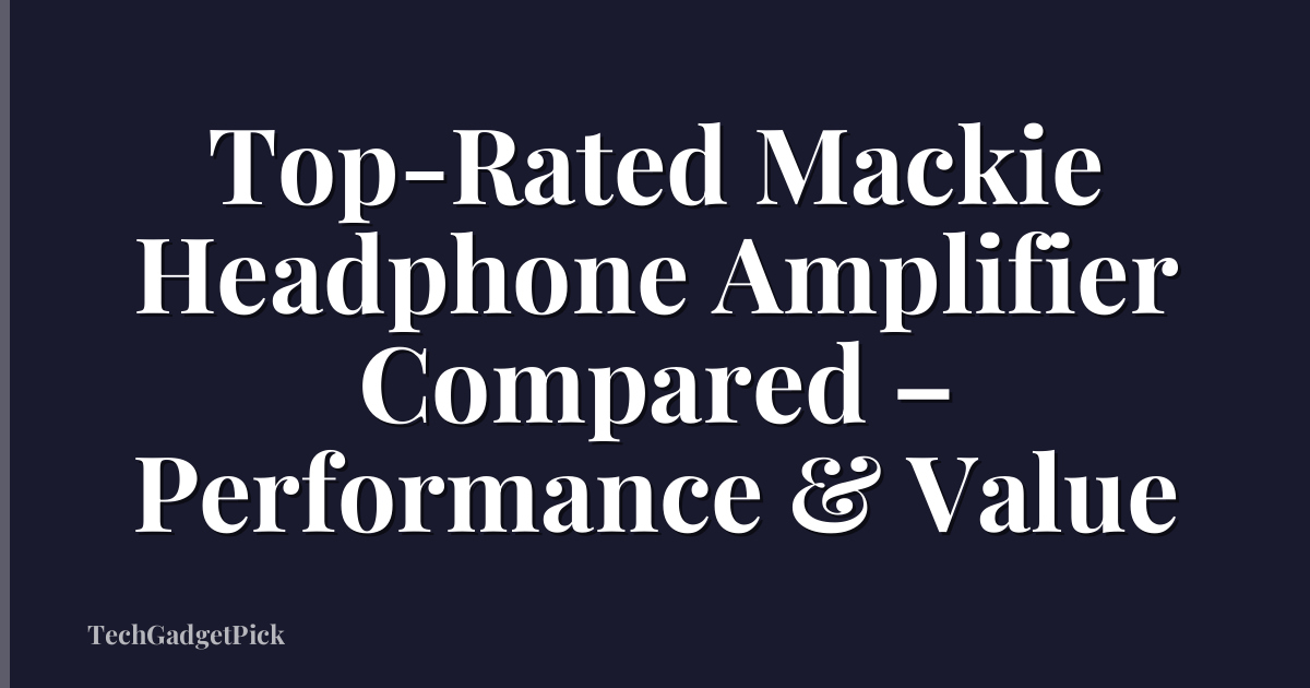 Top-Rated Mackie Headphone Amplifier Compared – Performance & Value