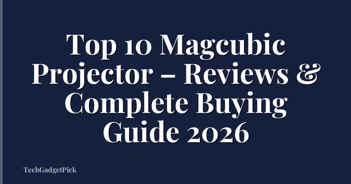 Top 10 Magcubic Projector – Reviews & Complete Buying Guide 2026