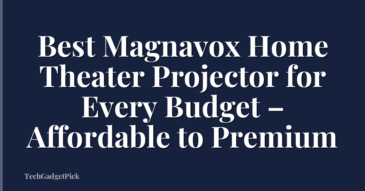 Best Magnavox Home Theater Projector for Every Budget – Affordable to Premium