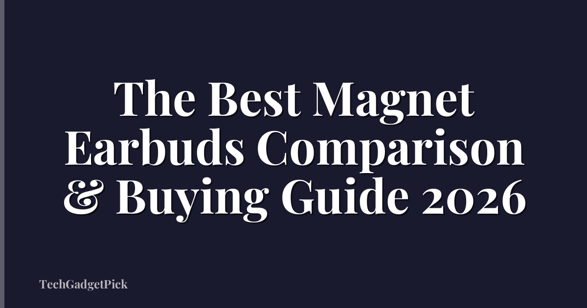 The Best Magnet Earbuds Comparison & Buying Guide 2026