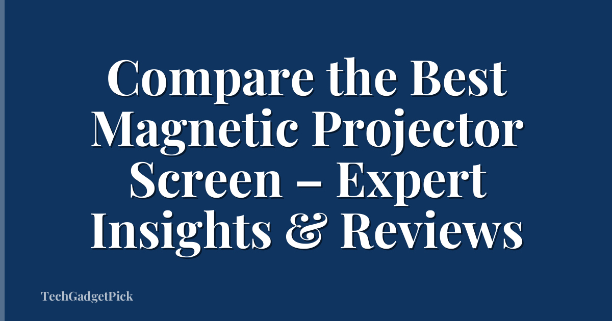 Compare the Best Magnetic Projector Screen – Expert Insights & Reviews