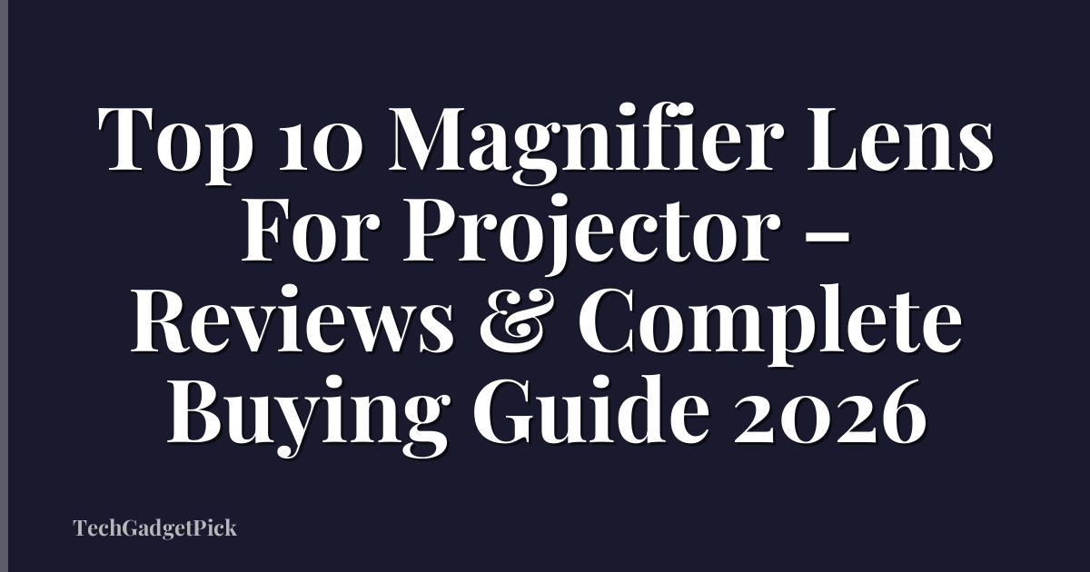 Top 10 Magnifier Lens For Projector – Reviews & Complete Buying Guide 2026