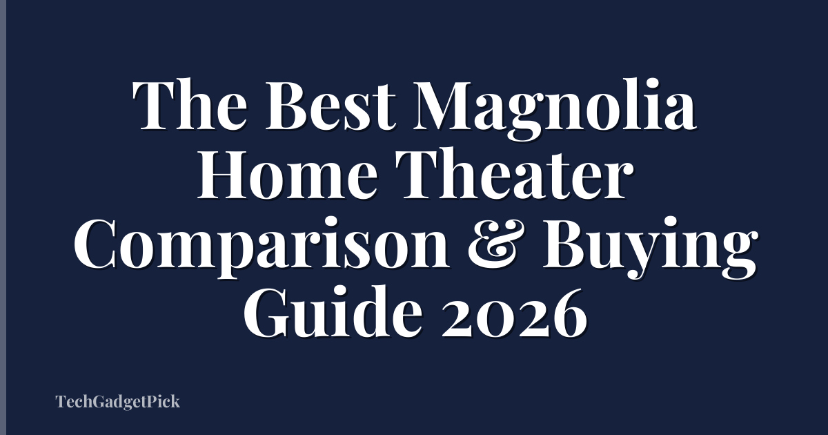 The Best Magnolia Home Theater Comparison & Buying Guide 2026