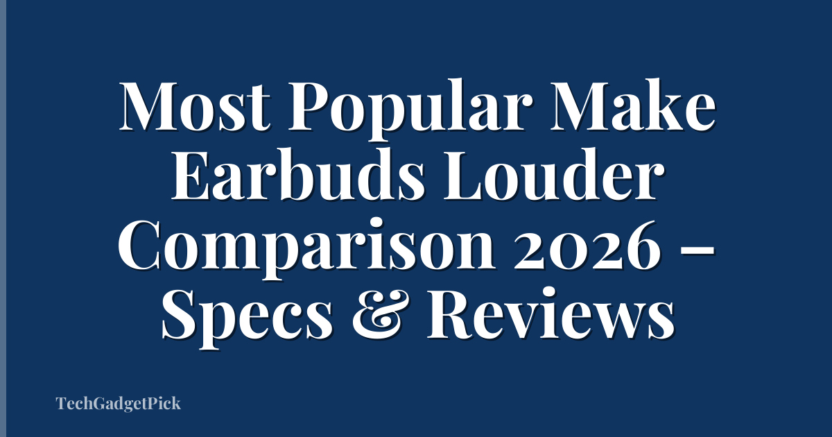 Most Popular Make Earbuds Louder Comparison 2026 – Specs & Reviews