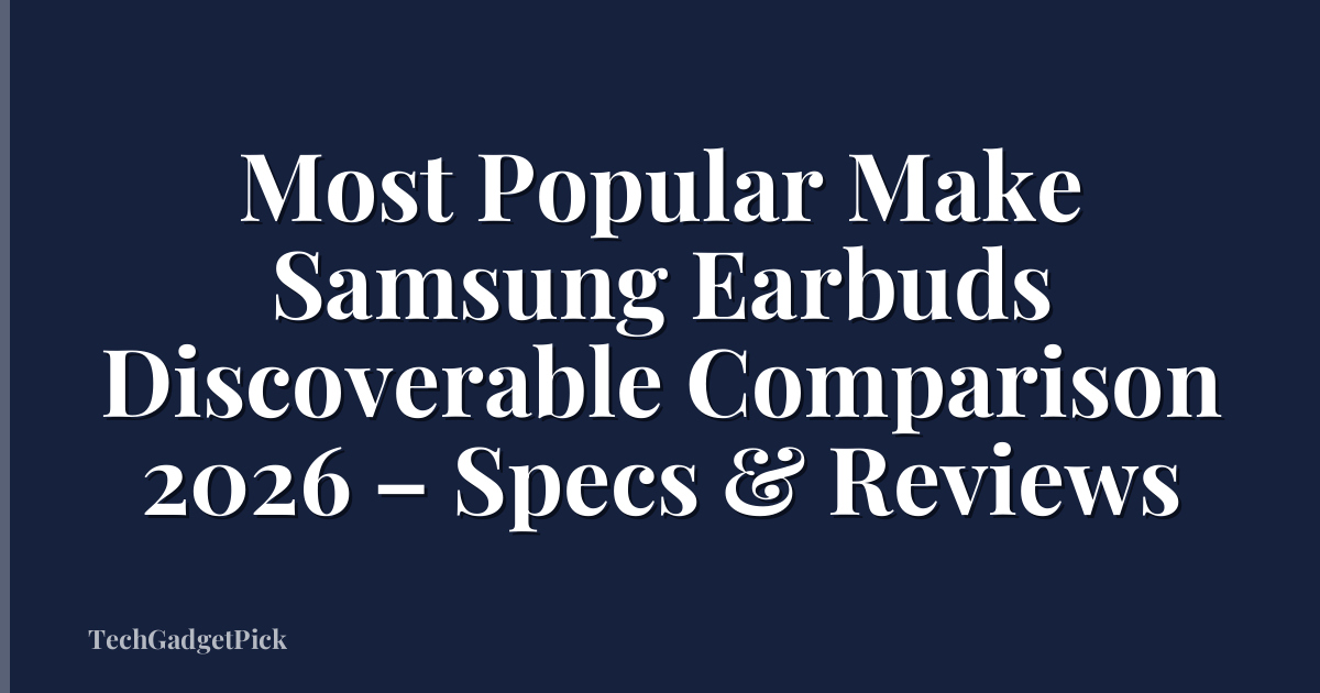 Most Popular Make Samsung Earbuds Discoverable Comparison 2026 – Specs & Reviews