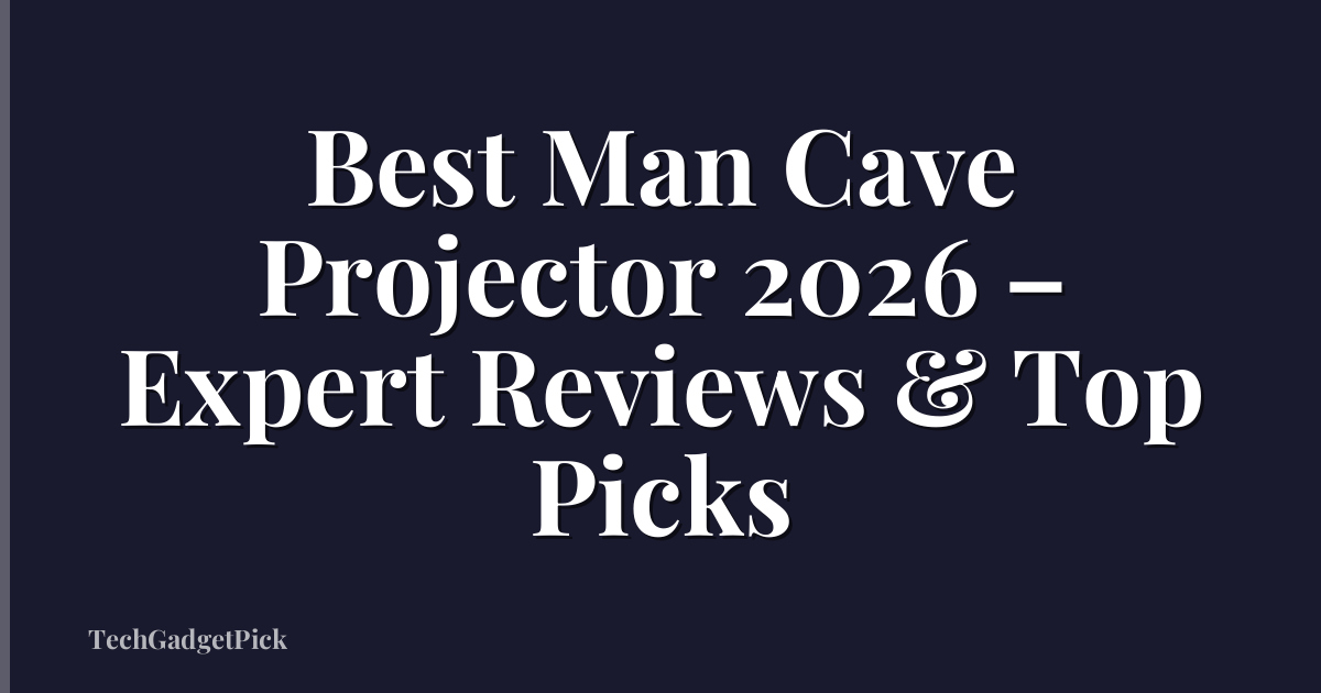 Best Man Cave Projector 2026 – Expert Reviews & Top Picks