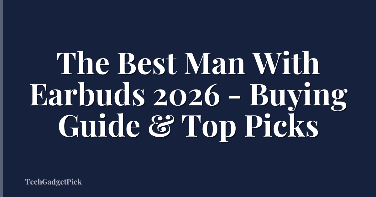 The Best Man With Earbuds 2026 - Buying Guide & Top Picks