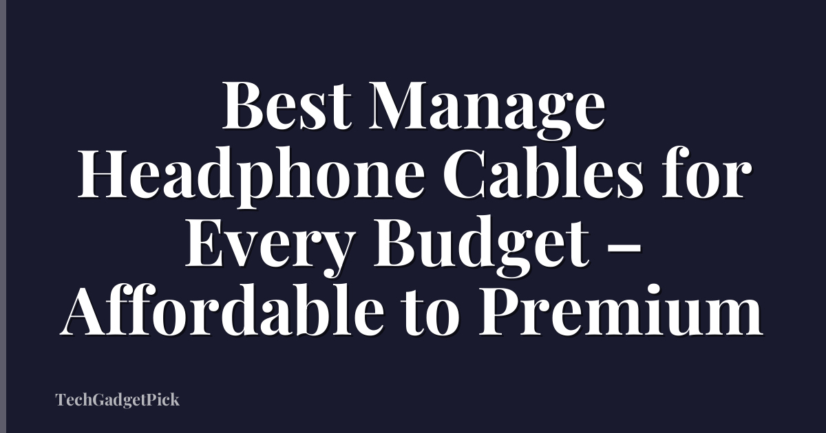 Best Manage Headphone Cables for Every Budget – Affordable to Premium