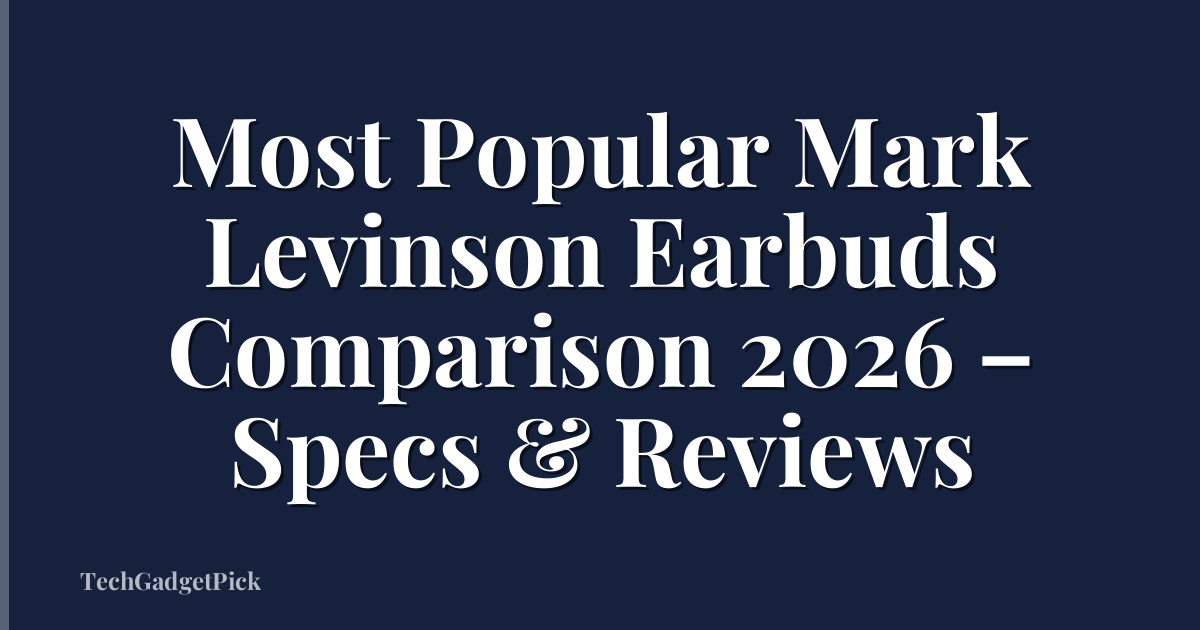 Most Popular Mark Levinson Earbuds Comparison 2026 – Specs & Reviews