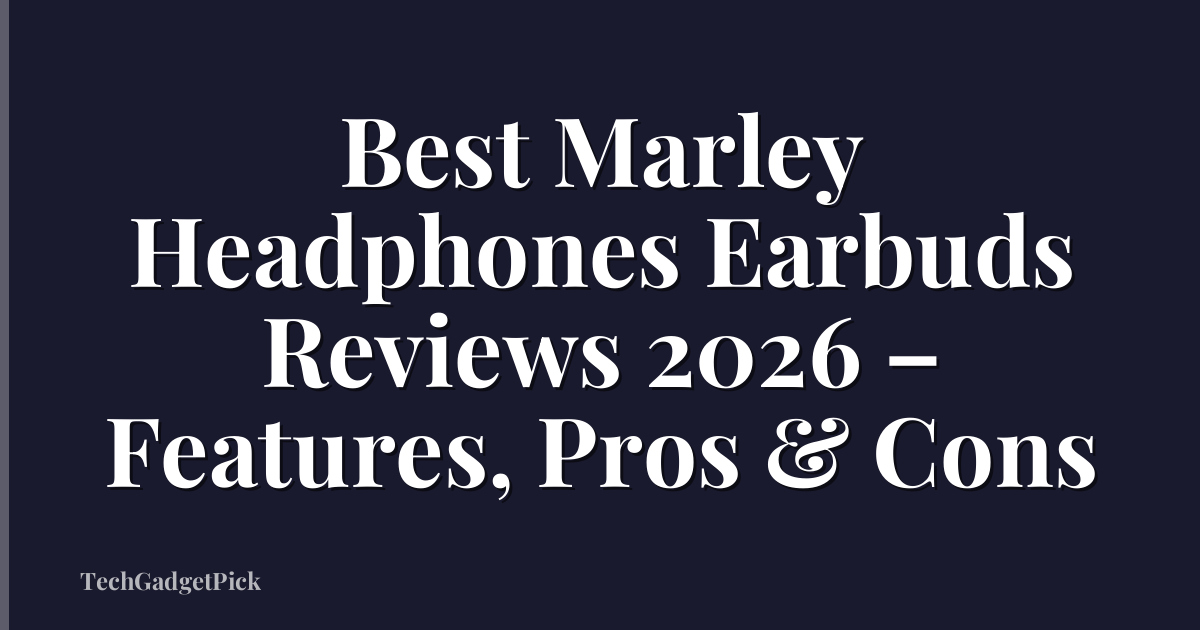 Best Marley Headphones Earbuds Reviews 2026 – Features, Pros & Cons