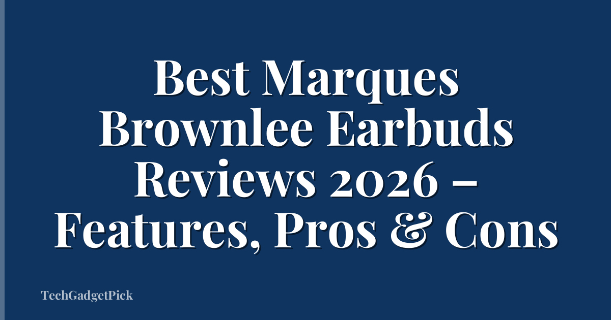Best Marques Brownlee Earbuds Reviews 2026 – Features, Pros & Cons