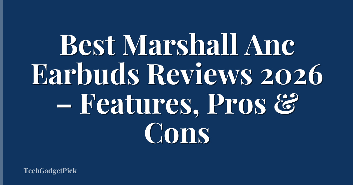 Best Marshall Anc Earbuds Reviews 2026 – Features, Pros & Cons