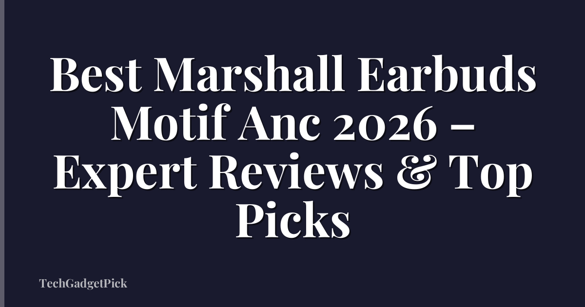 Best Marshall Earbuds Motif Anc 2026 – Expert Reviews & Top Picks