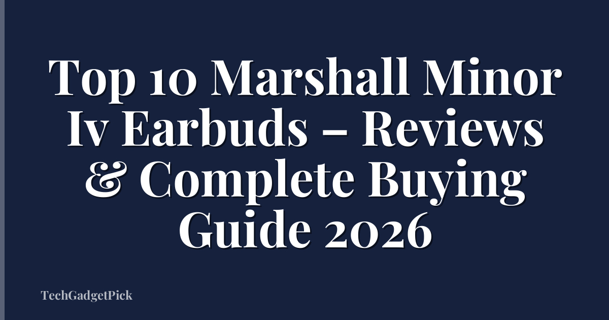 Top 10 Marshall Minor Iv Earbuds – Reviews & Complete Buying Guide 2026