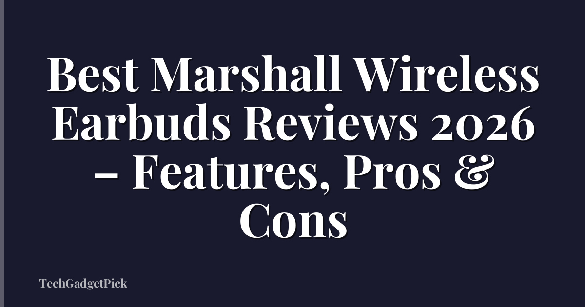 Best Marshall Wireless Earbuds Reviews 2026 – Features, Pros & Cons