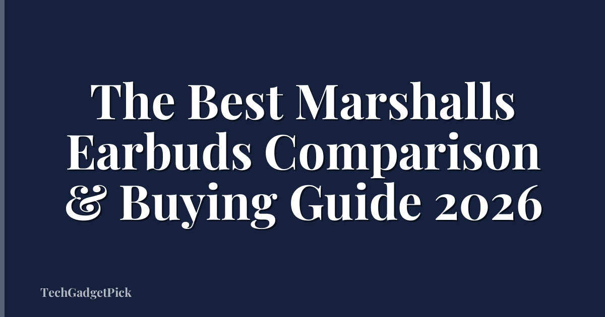 The Best Marshalls Earbuds Comparison & Buying Guide 2026